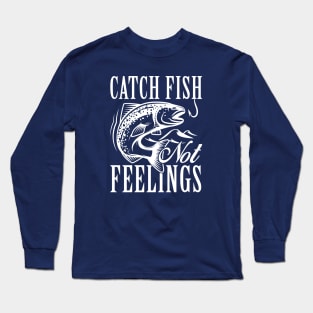 Catch Fish Not Feelings Long Sleeve T-Shirt